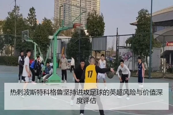 热刺波斯特科格鲁坚持进攻足球的英超风险与价值深度评估