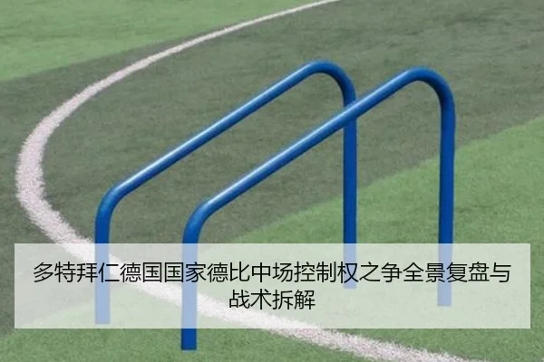 多特拜仁德国国家德比中场控制权之争全景复盘与战术拆解